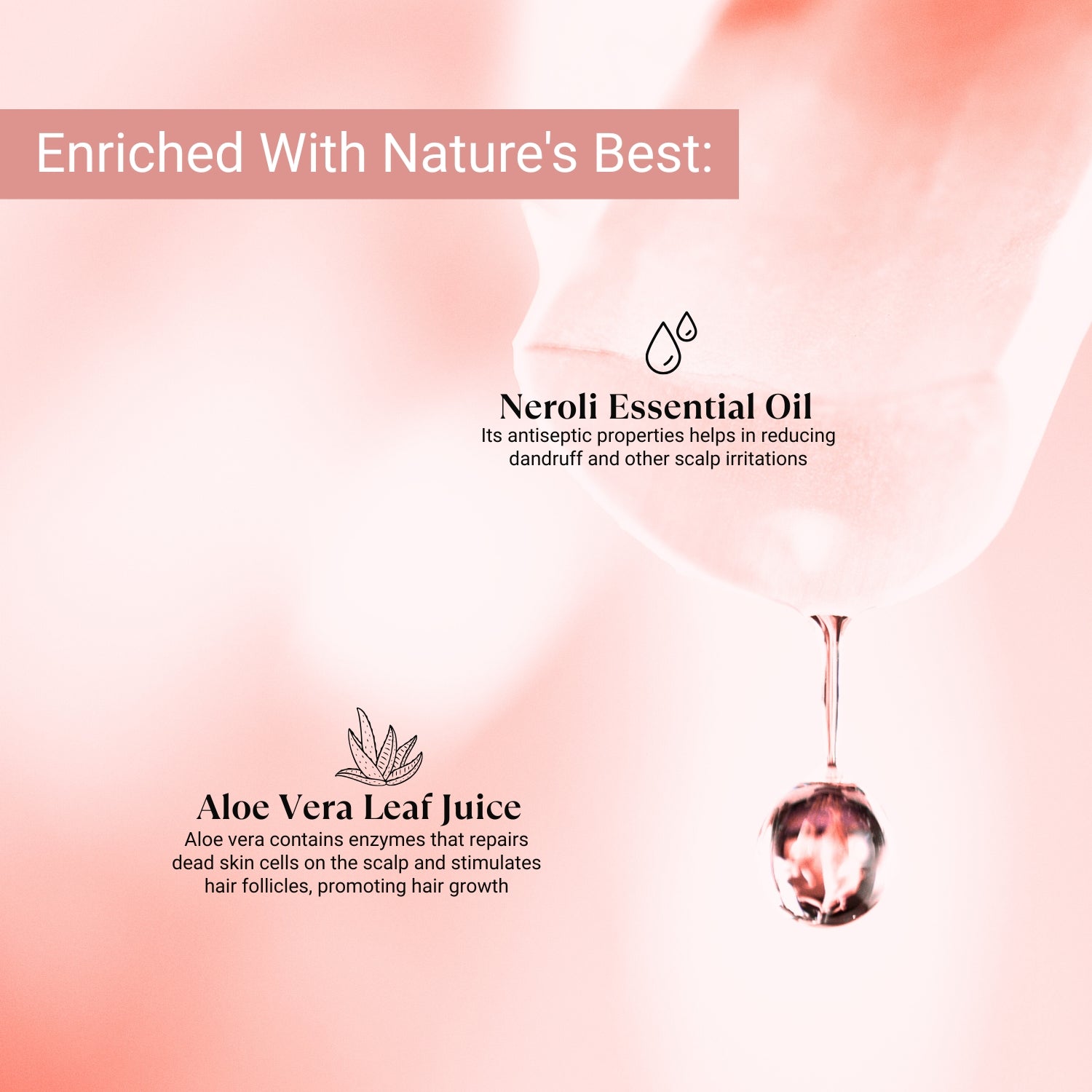 Infused with Neroli Oil and Aloe Vera to soothe scalp, reduce dandruff, and stimulate follicles for healthy hair growth.