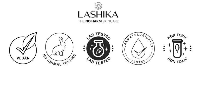 Lashika: The No Harm Skincare

This image showcases the various certifications and commitments of Lashika Skincare:

1. Vegan: The products are free from animal-derived ingredients.
2. No Animal Testing: The products are not tested on animals.
3. Lab Tested: The products are rigorously tested in laboratories for quality and safety.
4. Dermatologically Tested: The products are safe for use on all skin types and are dermatologically tested.
5.Non-Toxic: The products are free from harmful chemicals and toxins.