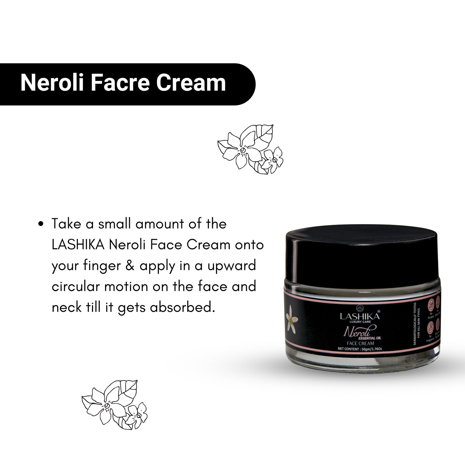 Lashika Neroli Face Cream: A luxurious face cream enriched with essential oils to nourish and hydrate the skin. The image includes usage instructions: take a small amount of cream, apply in upward circular motions on the face and neck until absorbed.