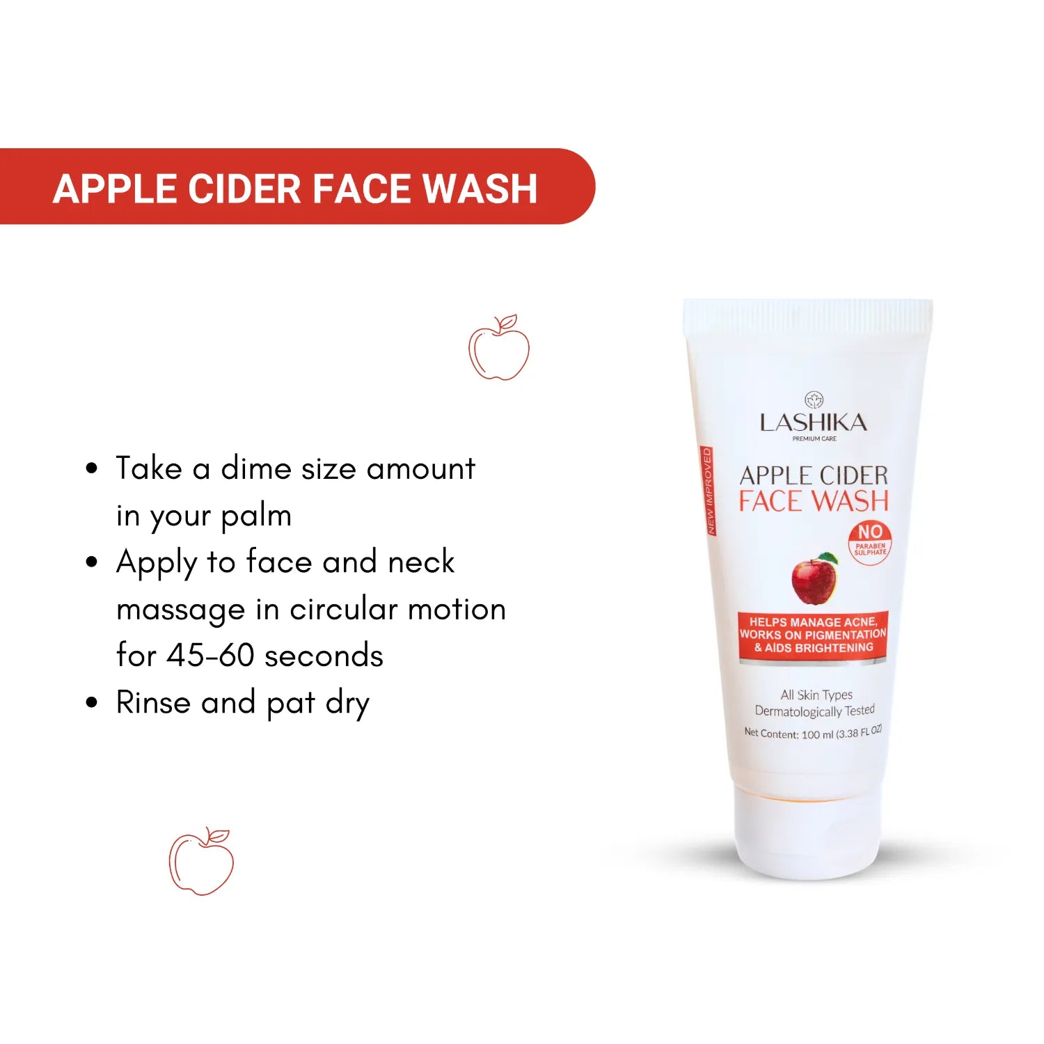 A tube of Lashika Apple Cider Face Wash. The image provides instructions on how to use the face wash:

Take a dime-size amount in your palm.
Apply to face and neck, massaging in circular motions for 45-60 seconds.
Rinse and pat dry.
The face wash helps manage acne, works on pigmentation, and aids in brightening. It is suitable for all skin types and is dermatologically tested.